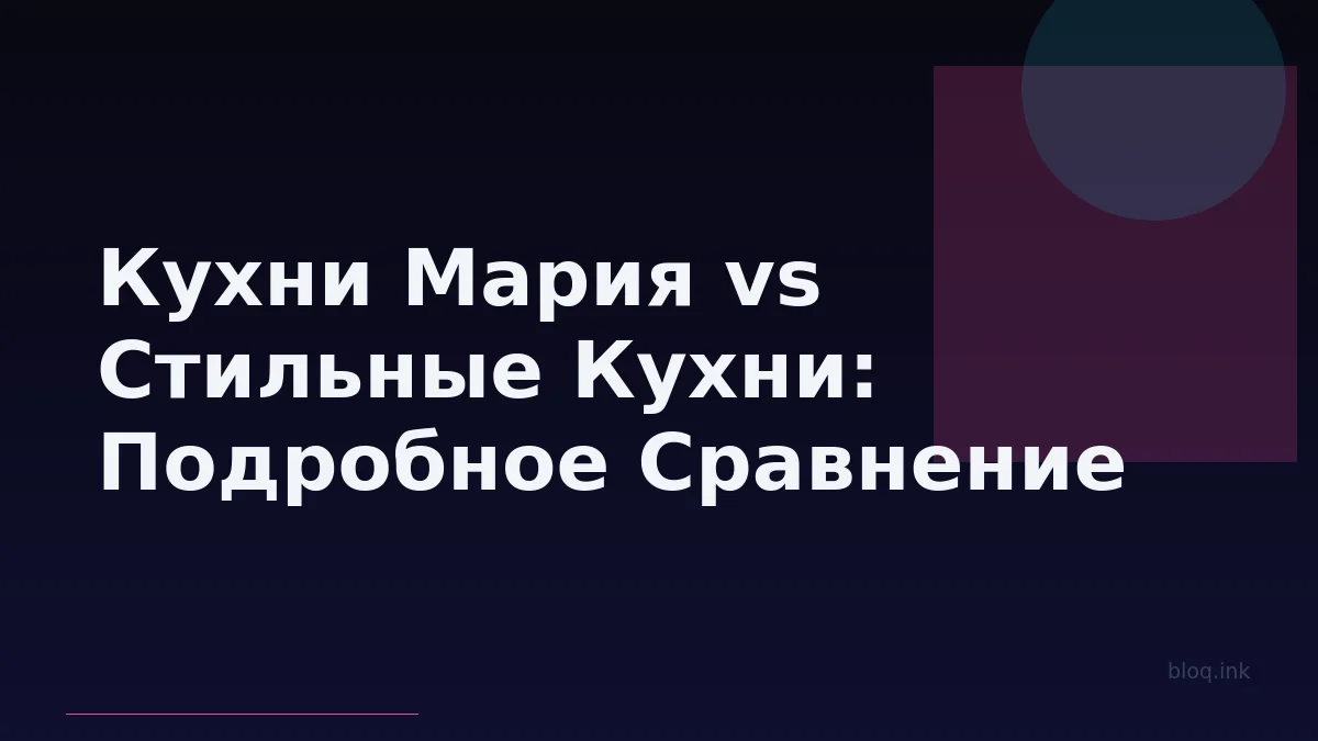 Кухни Мария vs Стильные Кухни: Подробное Сравнение Дизайн-Проектов, Цен и Сервиса